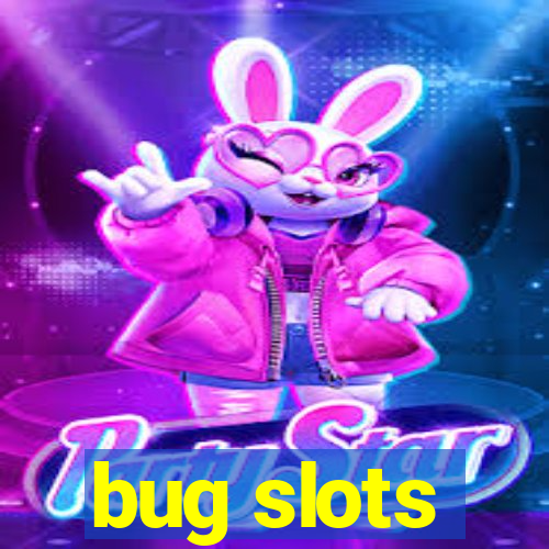 bug slots